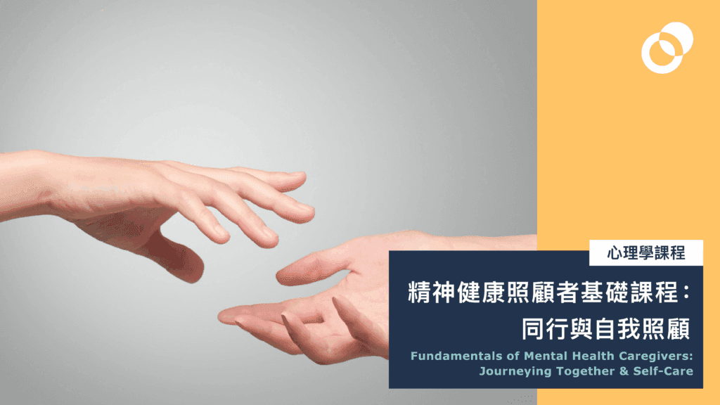 精神健康照顧者基礎課程： 同行與自我照顧 Fundamentals of Mental Health Caregivers: Journeying Together & Self-Care