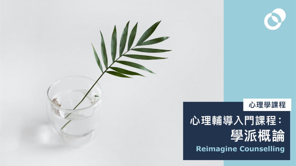 【稍後開放報名】心理輔導入門課程:學派概論 Reimagine Counselling